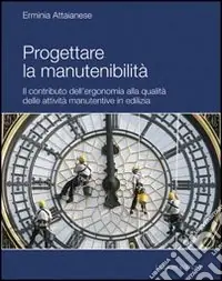 Ultima Occasione Progettare la manutenibilità. Il contributo dell‘ergonomia alla qualità delle attività manutentive in edilizia