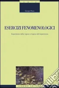 Esercizi fenomenologici. Esperienza della logica e logica dell‘esperienza Subito Disponibile