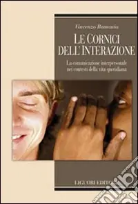 Prezzo Basso Le cornici dell‘interazione. La comunicazione interpersonale nei contesti della vita quotidiana