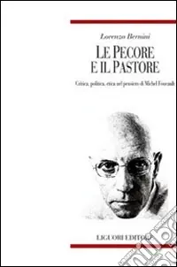 Le pecore e il pastore. Critica, politica, etica nel pensiero di Michel Foucault Bestseller