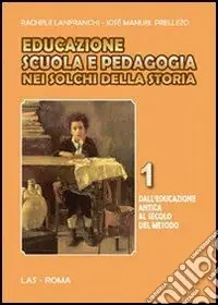 Educazione scuola e pedagogia nei solchi della storia. Vol. 1 Dall‘educazione antica al secolo del metodo Compra Oggi Stesso