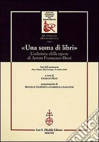 «Una soma di libri». L‘edizione delle opere di Anton Francesco Doni. Atti del Seminario (Pisa, 14 ottobre 2002) Bestseller