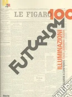 Esclusivo Futurismo100. Illuminazioni. Avanguardie a confronto Italia, Germania, Russia. Catalogo della mostra (Rovereto, 17 gennaio-7 giugno 2009). Ediz. illustrata