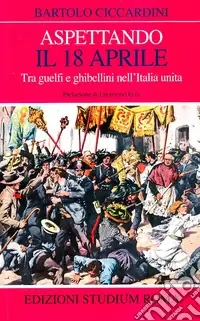 Sconto Aspettando il 18 aprile. Tra guelfi e ghibellini nell‘Italia unita