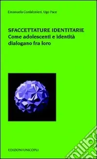 Sfaccettature identitarie. Come adolescienza e identità dialogano fra loro Subito Disponibile