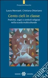 Cento cieli in classe. Pratiche, segni e simboli religiosi nella scuola multiculturale Pagamento Sicuro