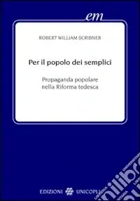 Subito Disponibile Per il popolo dei semplici. Propaganda popolare nella Riforma tedesca