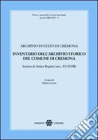 Inventario dell‘archivio storico del comune di Cremona. Sezione di Antico Regime (secc. XV-XVIII) Compra Online