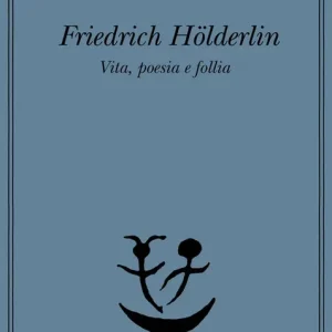 Consegna Rapida Friedrich Hölderlin. Vita, poesia e follia