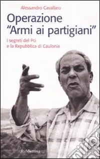 Operazione «armi ai partigiani». I segreti del Pci e la Repubblica di Caulonia Affare