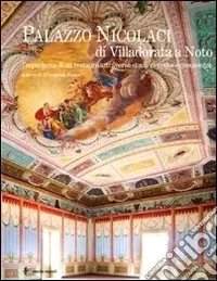 Palazzo Nicolaci di Villadorata a Noto. L?esperienza di un restauro attraverso studi, ricerche e conoscenze. Ediz. illustrata Ultime Pezzi