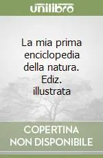 La mia prima enciclopedia della natura. Ediz. illustrata Reso Gratuito