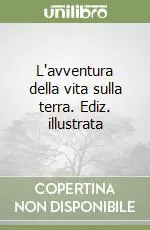 L‘avventura della vita sulla terra. Ediz. illustrata Ultima Occasione