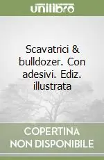 Scavatrici & bulldozer. Con adesivi. Ediz. illustrata Occasione
