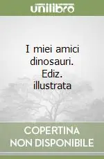 I miei amici dinosauri. Ediz. illustrata Offerta