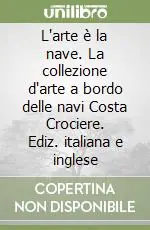 Offerta Speciale L‘arte è la nave. La collezione d‘arte a bordo delle navi Costa Crociere. Ediz. italiana e inglese