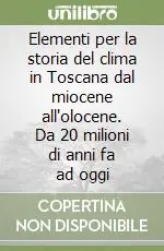 Elementi per la storia del clima in Toscana dal miocene all‘olocene. Da 20 milioni di anni fa ad oggi Offerta Del Giorno