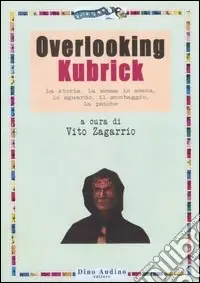 Overlooking Kubrick. La storia, la messa in scena, lo sguardo, il montaggio, la psiche Prezzo Scontato