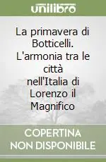 La primavera di Botticelli. L‘armonia tra le città nell‘Italia di Lorenzo il Magnifico Pagamento Sicuro
