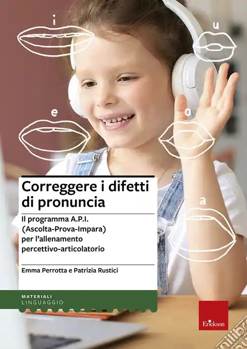 Correggere i difetti di pronuncia. Il programma A.P.I. (Ascolta-Prova-Impara) per l‘allenamento percettivo-articolatorio Prezzo Conveniente