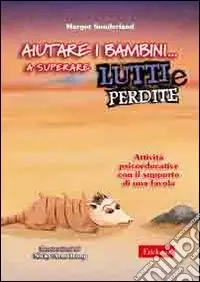 Offerta Aiutare i bambini... a superare lutti e perdite. Attività psicoeducative con il supporto di una favola