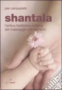 Shantala. L‘antica tradizione indiana del massaggio per bambini Compra Oggi Stesso