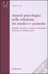 Aspetti psicologici nella relazione tra medico e paziente. Impatto emotico e reazioni del medico di fronte al malato grave Subito Disponibile