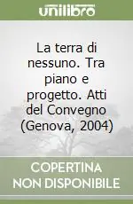 Soddisfatti O Rimborsati La terra di nessuno. Tra piano e progetto. Atti del Convegno (Genova, 2004)