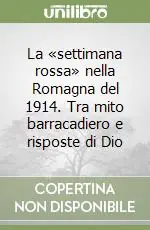 Quantità Limitata La «settimana rossa» nella Romagna del 1914. Tra mito barracadiero e risposte di Dio