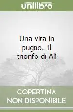 Nuovo Arrivo Una vita in pugno. Il trionfo di Alì
