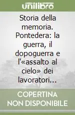 Storia della memoria. Pontedera la guerra, il dopoguerra e l‘«assalto al cielo» dei lavoratori della Piaggio nel 1962 Occasione