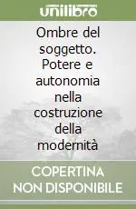 Ombre del soggetto. Potere e autonomia nella costruzione della modernità Solo Oggi