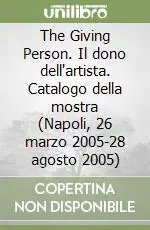 Promozione Esclusiva The Giving Person. Il dono dell‘artista. Catalogo della mostra (Napoli, 26 marzo 2005-28 agosto 2005)