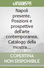 Napoli presente. Posizioni e prospettive dell‘arte contemporanea. Catalogo della mostra (Napoli, 26 novembre 2005-26 febbraio 2006) Esclusivo