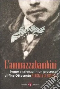 L‘ammazzabambini. Legge e scienza in un processo di fine Ottocento Popolare