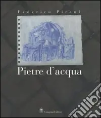A Buon Prezzo Federico Pirani. Pietre d‘acqua. Acquerelli 2002-2005. Catalogo della mostra (Roma, 23 novembre-23 dicembre 2005;Parigi, febbraio-aprile 2006)