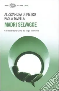 Madri selvagge. Contro la tecnorapina del corpo femminile Più Venduto