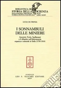 Subito Disponibile I sonnambuli delle miniere. Amoretti, Fortis, Spallanzani e il dibattito sull‘elettrometria organica e minerale in Italia (1790-1816)