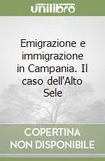 Emigrazione e immigrazione in Campania. Il caso dell‘Alto Sele Non Perdere