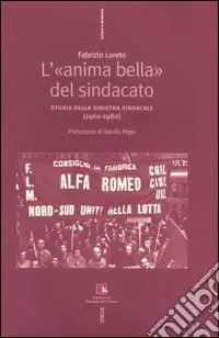 L‘«anima bella» del sindacato. Storia della sinistra sindacale (1960-1980) Solo Oggi