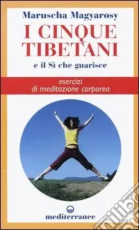 Soddisfatti O Rimborsati I cinque tibetani e il si che guarisce. Esercizi di meditazione corporea