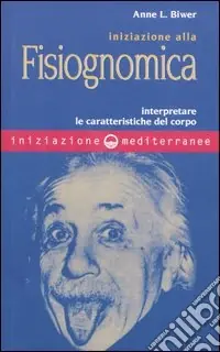 Iniziazione alla fisiognomica. Interpretare le caratteristiche del corpo Prezzo Scontato