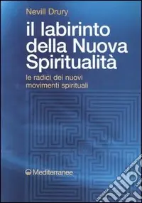 Il labirinto della nuova spiritualità. Le radici dei nuovi movimenti spirituali Subito Disponibile
