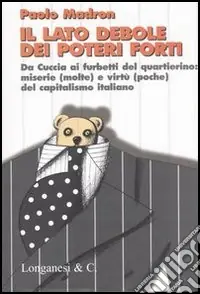 Il lato debole dei poteri forti. Da Cuccia ai furbetti del quartierino miserie (molte) e virtù (poche) del capitalismo italiano Offerta Del Giorno
