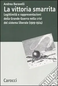 La vittoria smarrita. Legittimità e rappresentazioni della Grande Guerra nella crisi del sistema liberale (1919-1924) Soddisfatti O Rimborsati