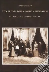Soddisfatti O Rimborsati Vita privata della nobiltà piemontese. Gli Alfieri e gli Azeglio (1730-1897)