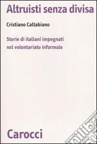 Popolare Altruisti senza divisa. Storie di italiani impegnati nel volontariato informale