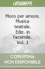 Moro per amore. Musica teatrale. Ediz. in facsimile. Vol. 1 Super Prezzo
