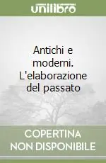 Antichi e moderni. L‘elaborazione del passato Prezzo Ridotto