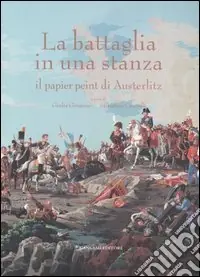 Prezzo Conveniente La battaglia in una stanza. Il papier peint di Austeritz. Catalogo della mostra (Roma, 30 novembre 2005-4 giugno 2006)